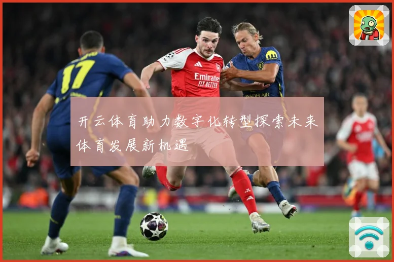 开云体育助力数字化转型探索未来体育发展新机遇