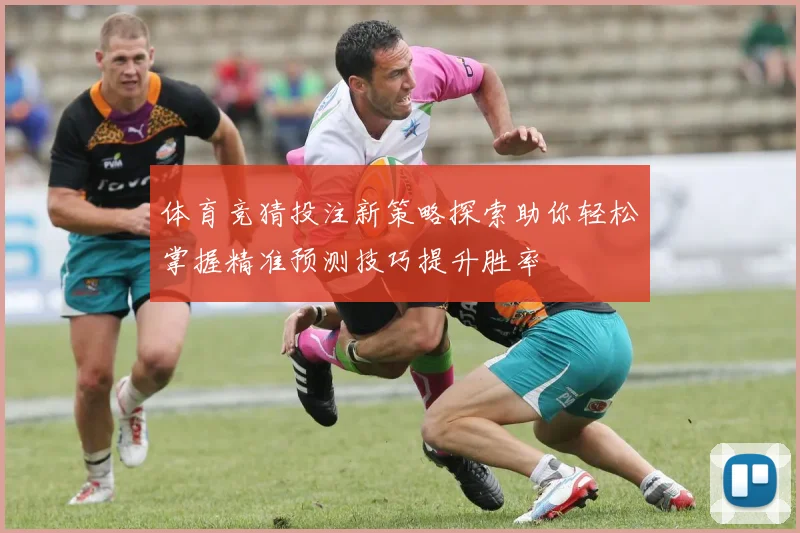 体育竞猜投注新策略探索助你轻松掌握精准预测技巧提升胜率