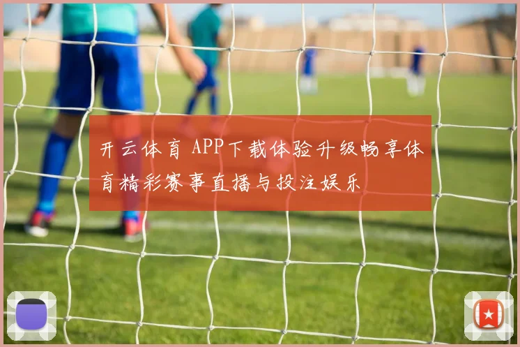 开云体育 APP下载体验升级畅享体育精彩赛事直播与投注娱乐